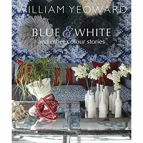 William Yeoward: Blue and White and Other Stories: A personal journey through colour